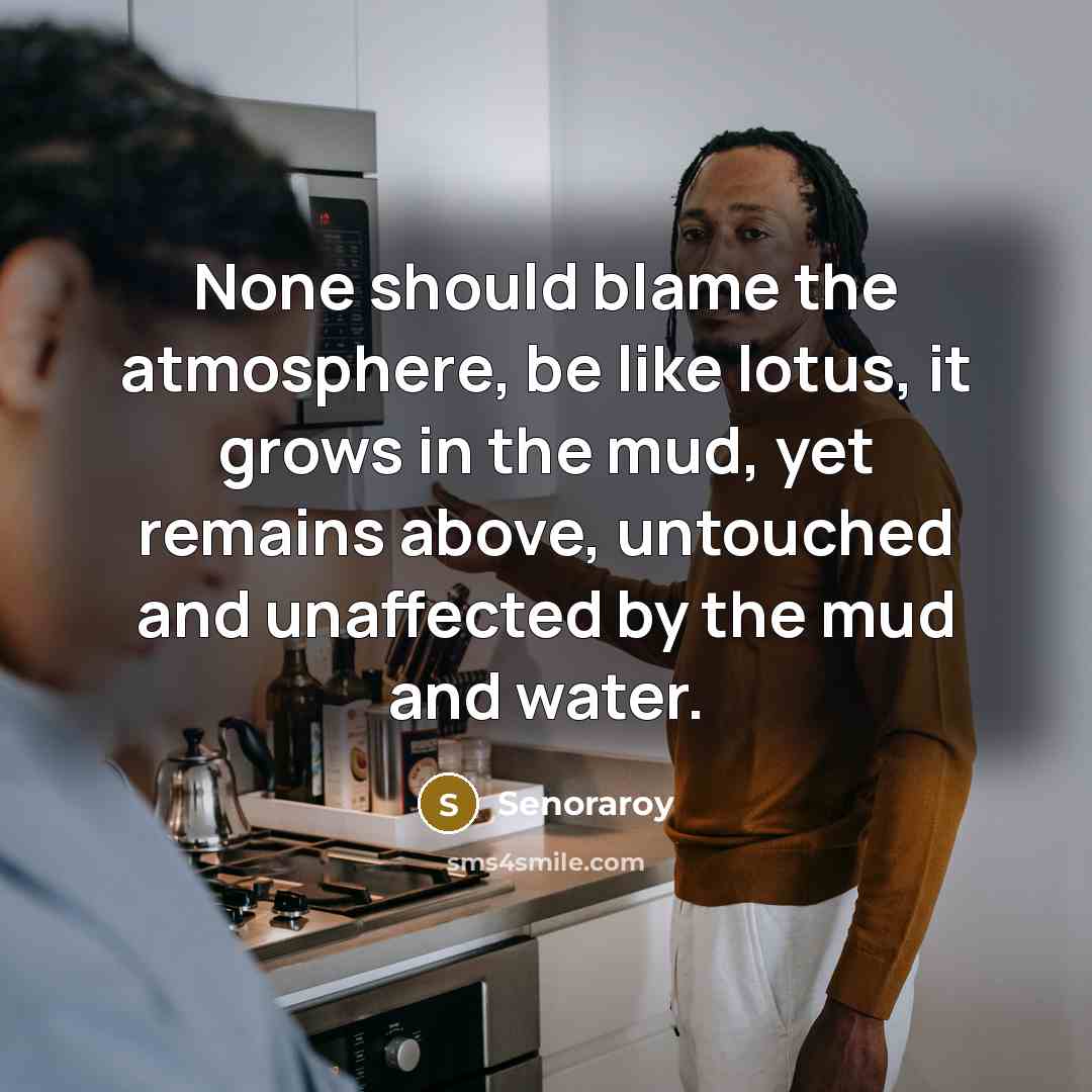 “None should blame the atmosphere, be like lotus, it grows…” quote by Senoraroy
