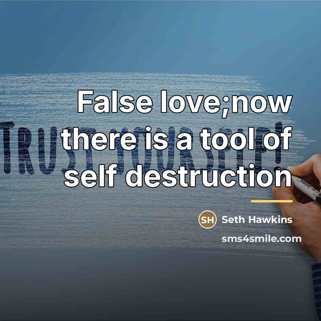 “False love;now there is a tool of self destruction…” quote by Seth Hawkins
