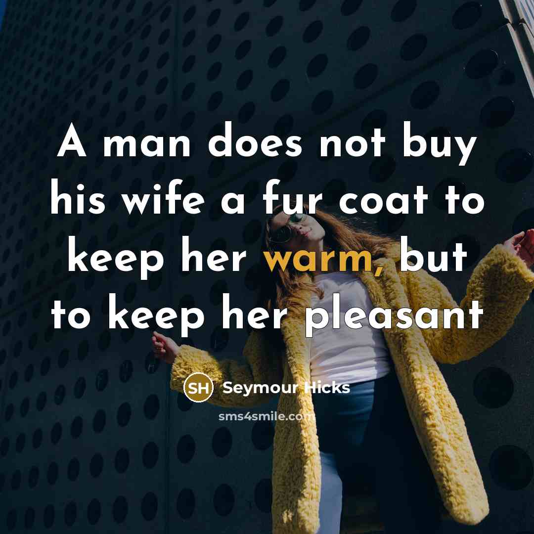 “A man does not buy his wife a fur coat…” quote by Seymour Hicks