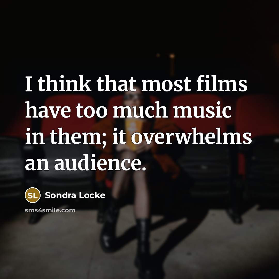 “I think that most films have too much music in…” quote by Sondra Locke