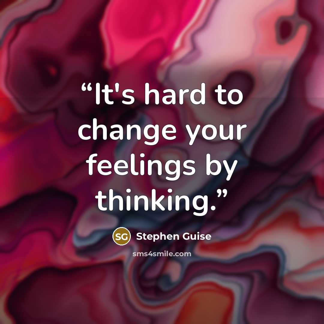 “It's hard to change your feelings by thinking.” quote by Stephen Guise
