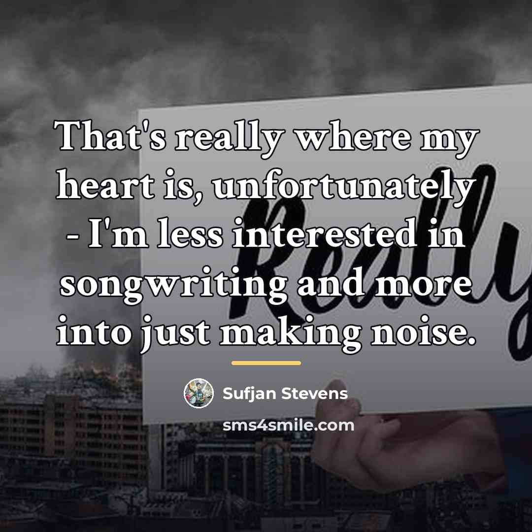 “That's really where my heart is, unfortunately - I'm less…” quote by Sufjan Stevens