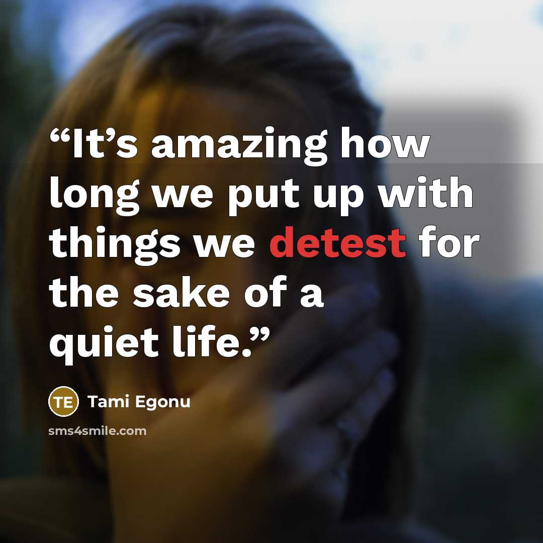 “It’s amazing how long we put up with things we detest for the sake of a quiet life.” quote by Tami Egonu