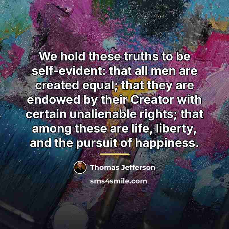 “We hold these truths to be self-evident: that all men…” quote by Thomas Jefferson
