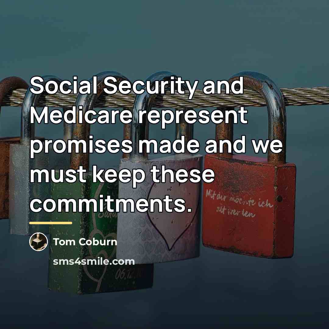 “Social Security and Medicare represent promises made and we must…” quote by Tom Coburn