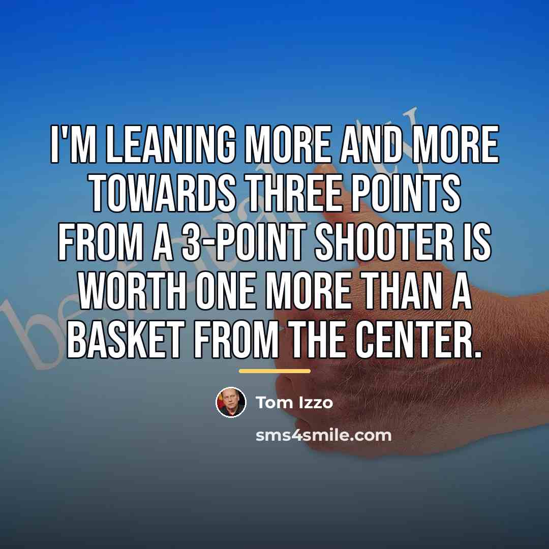 “I'm leaning more and more towards three points from a…” quote by Tom Izzo
