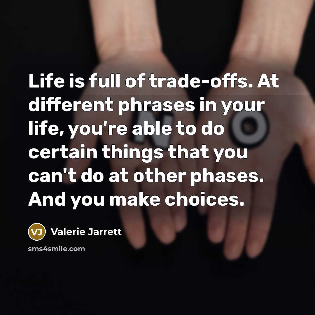 “Life is full of trade-offs. At different phrases in your…” quote by Valerie Jarrett