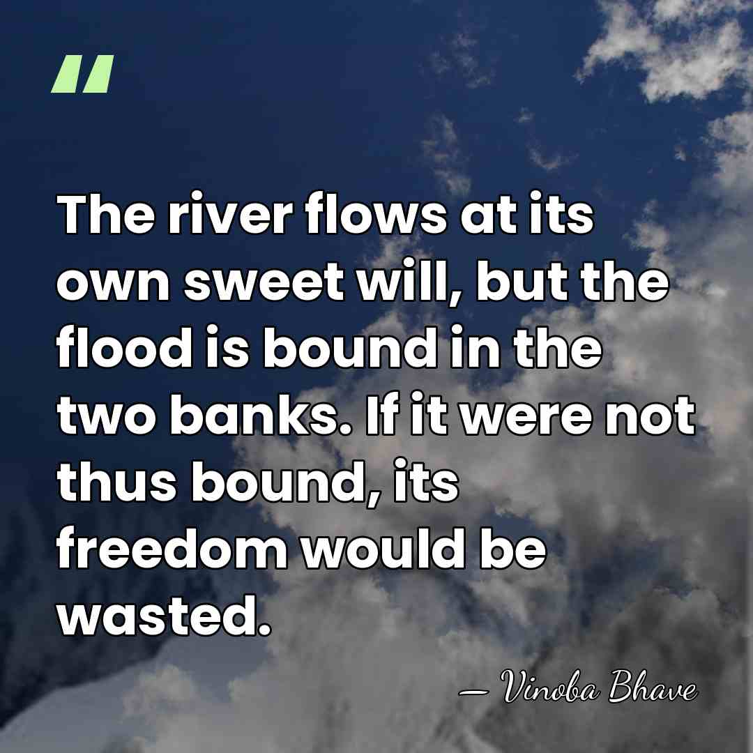 The river flows at its own sweet will, but the flood is&hellip; - Vinoba Bhave