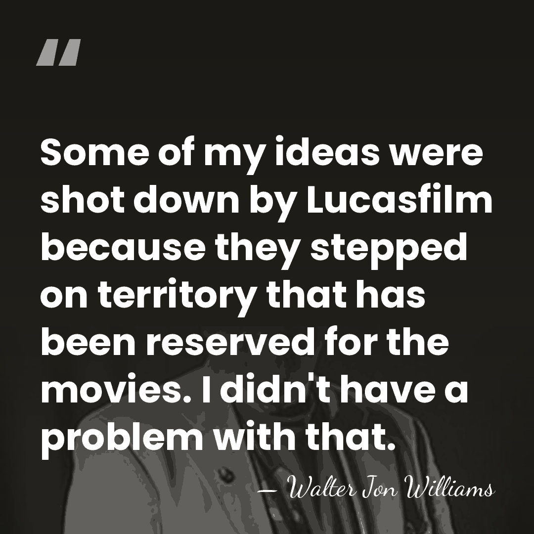 Some of my ideas were shot down by Lucasfilm because they stepped&hellip; - Walter Jon Williams