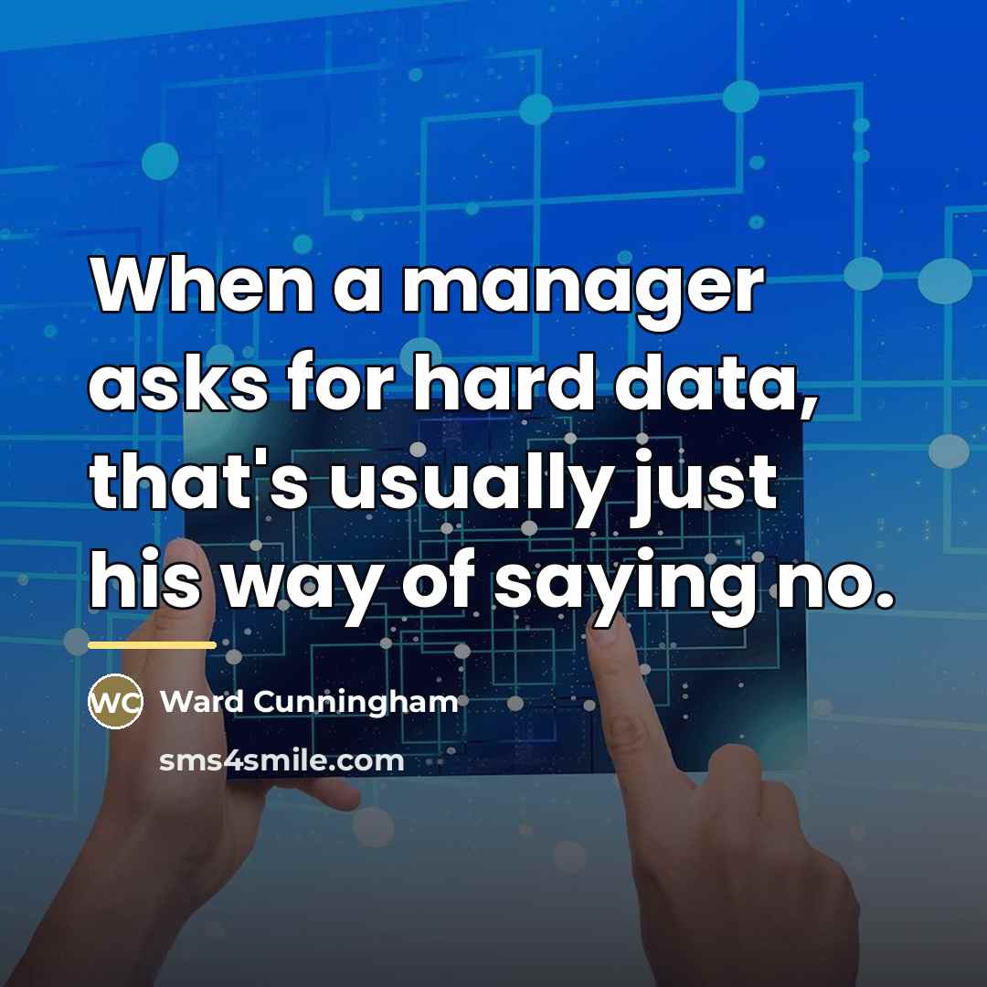 “When a manager asks for hard data, that's usually just…” quote by Ward Cunningham