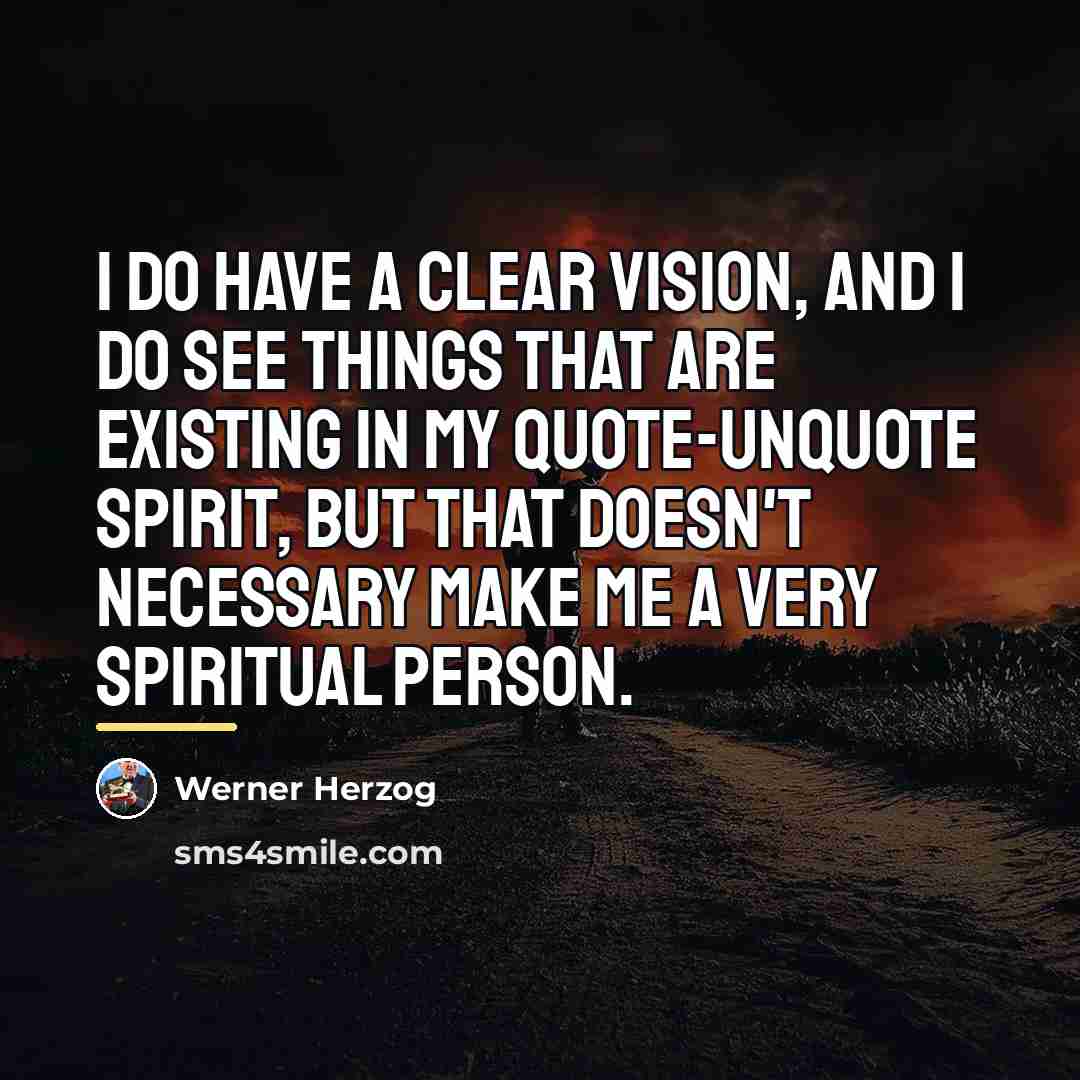 “I do have a clear vision, and I do see…” quote by Werner Herzog