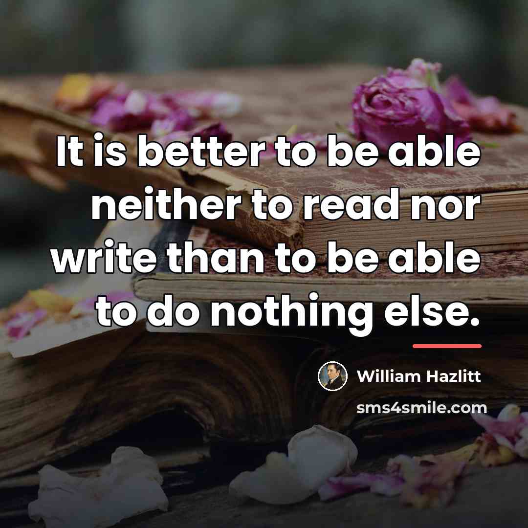 “It is better to be able neither to read nor…” quote by William Hazlitt
