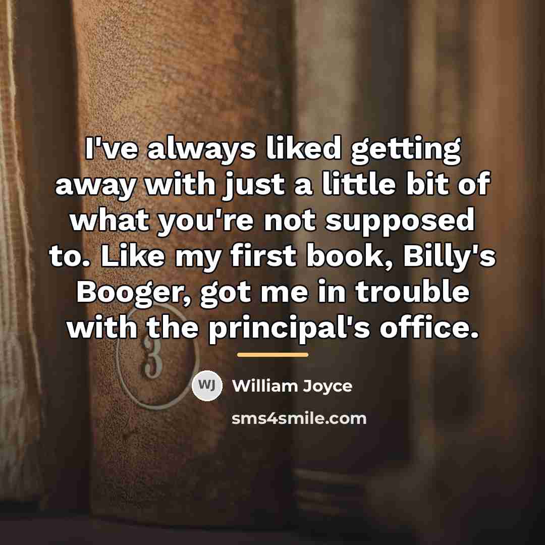 “I've always liked getting away with just a little bit…” quote by William Joyce