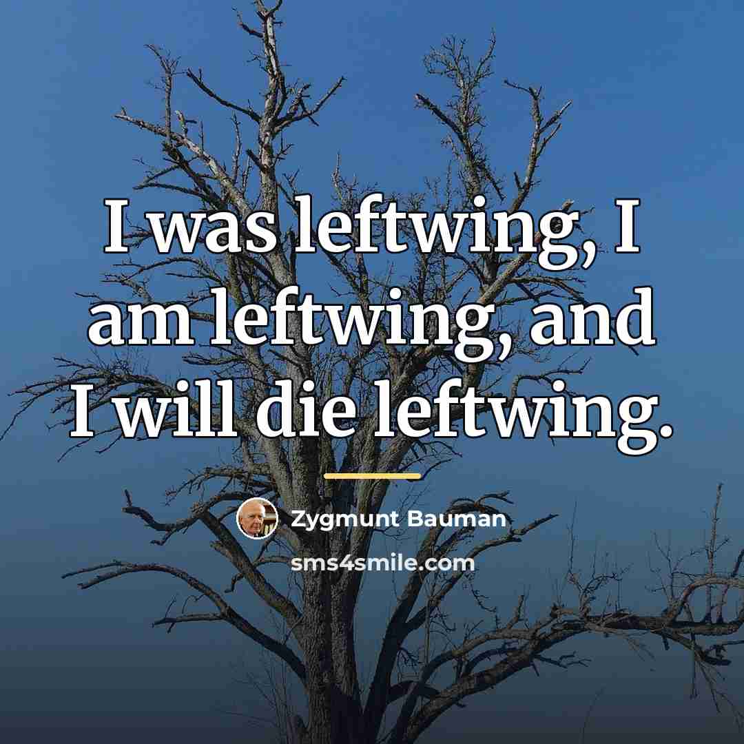 “I was leftwing, I am leftwing, and I will die…” quote by Zygmunt Bauman