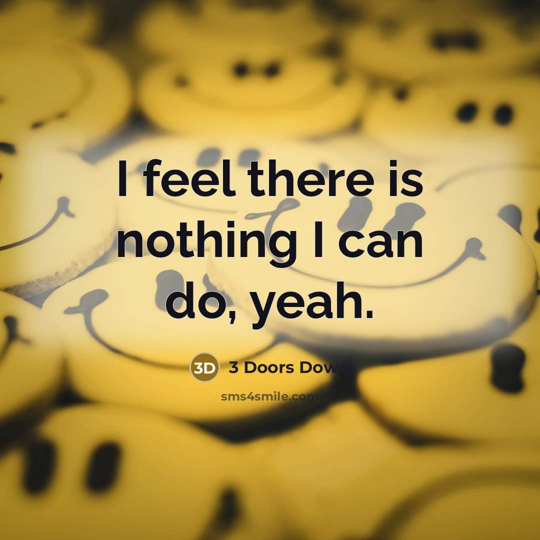 “I feel there is nothing I can do, yeah.” quote by 3 Doors Down