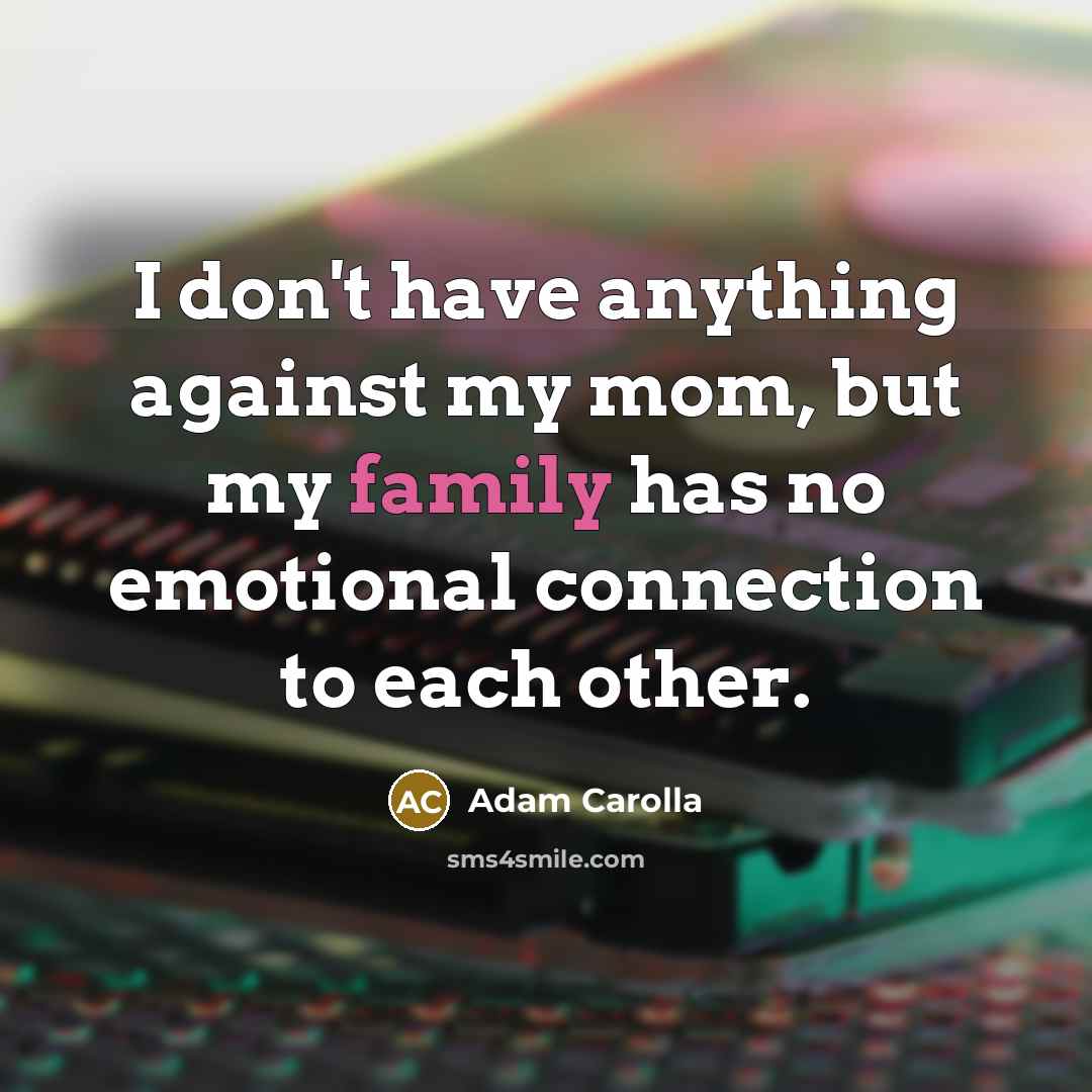 “I don't have anything against my mom, but my family…” quote by Adam Carolla