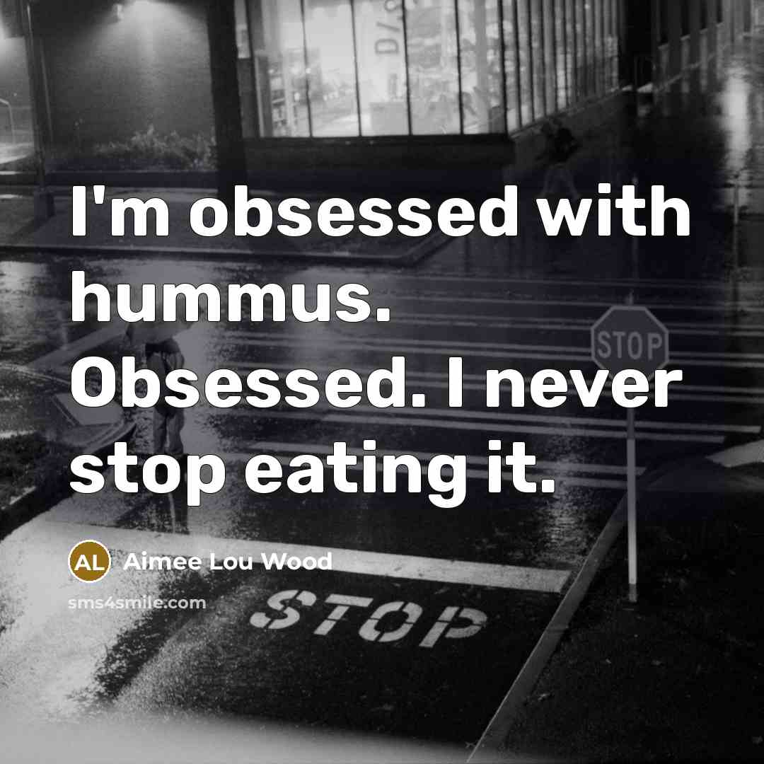 “I'm obsessed with hummus. Obsessed. I never stop eating it.…” quote by Aimee Lou Wood