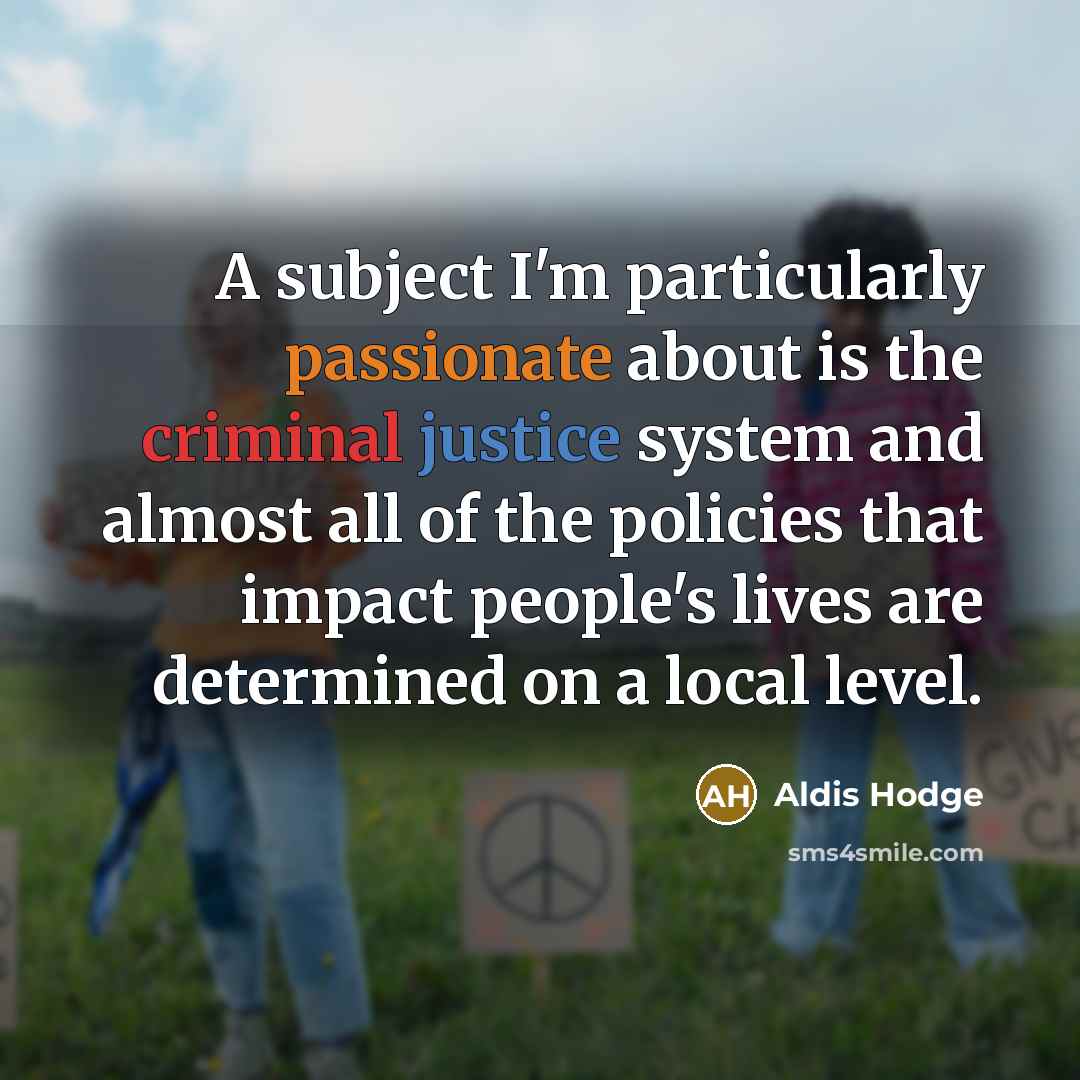 “A subject I'm particularly passionate about is the criminal justice…” quote by Aldis Hodge
