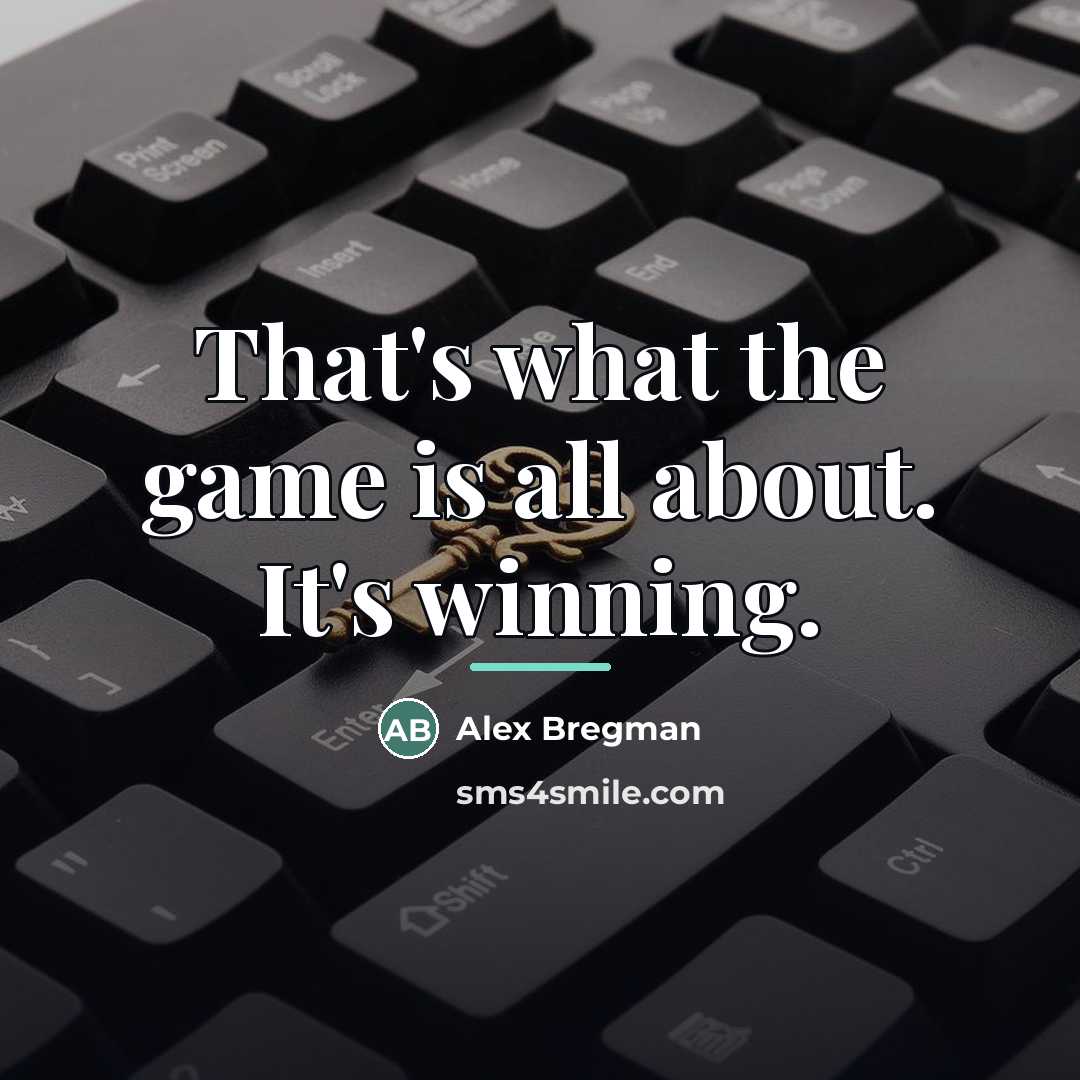 “That's what the game is all about. It's winning.…” quote by Alex Bregman