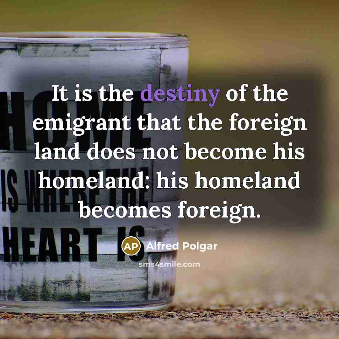 “It is the destiny of the emigrant that the foreign…” quote by Alfred Polgar