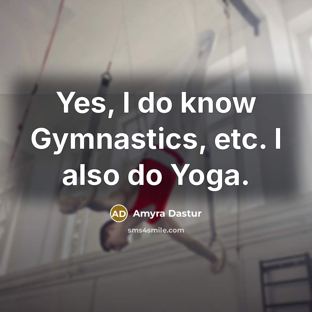 “Yes, I do know Gymnastics, etc. I also do Yoga.…” quote by Amyra Dastur