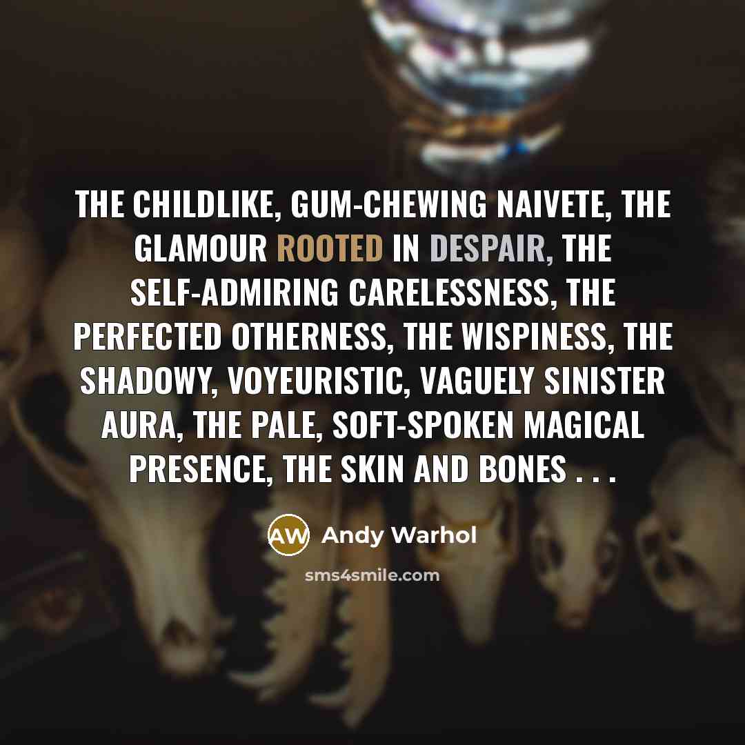 “The childlike, gum-chewing naivete, the glamour rooted in despair, the…” quote by Andy Warhol