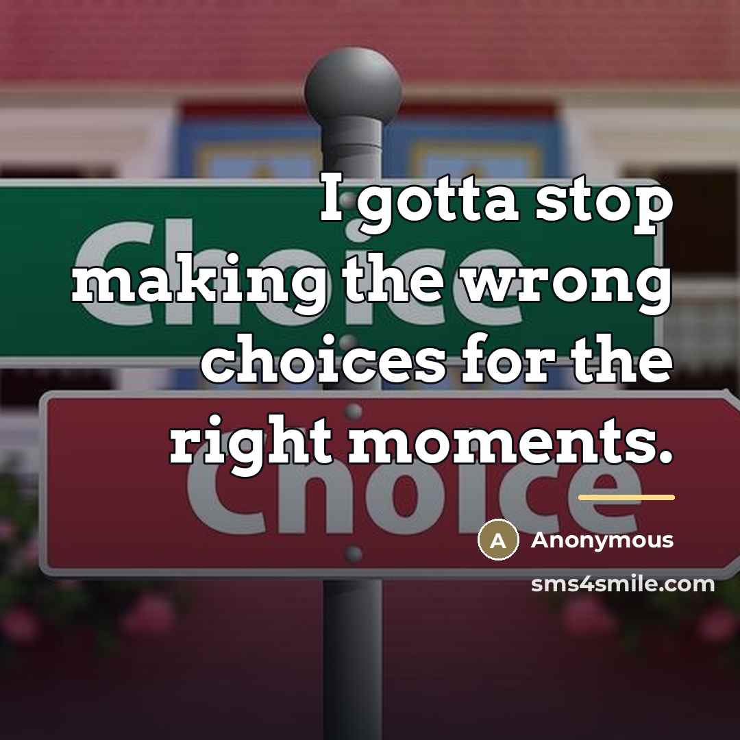 “I gotta stop making the wrong choices for the right…” quote by Anonymous