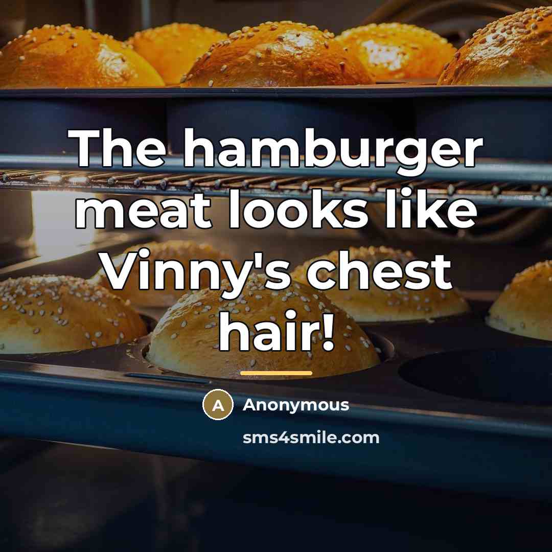 “The hamburger meat looks like Vinny's chest hair!…” quote by Anonymous