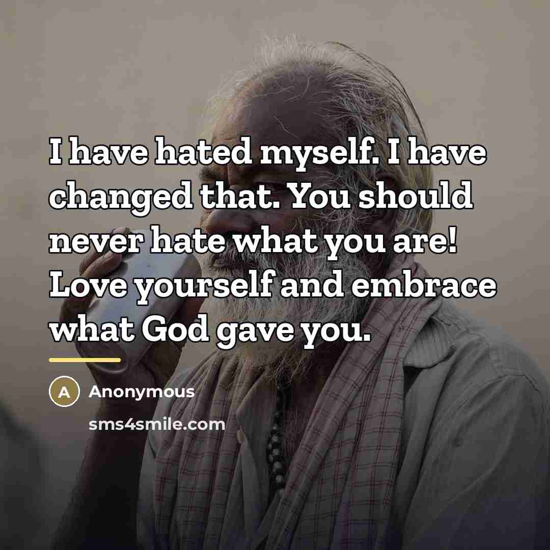 “I have hated myself. I have changed that. You should…” quote by Anonymous