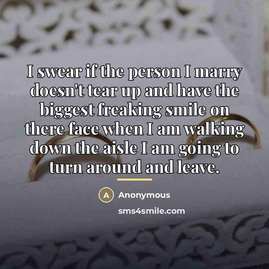 “I swear if the person I marry doesn't tear up…” quote by Anonymous