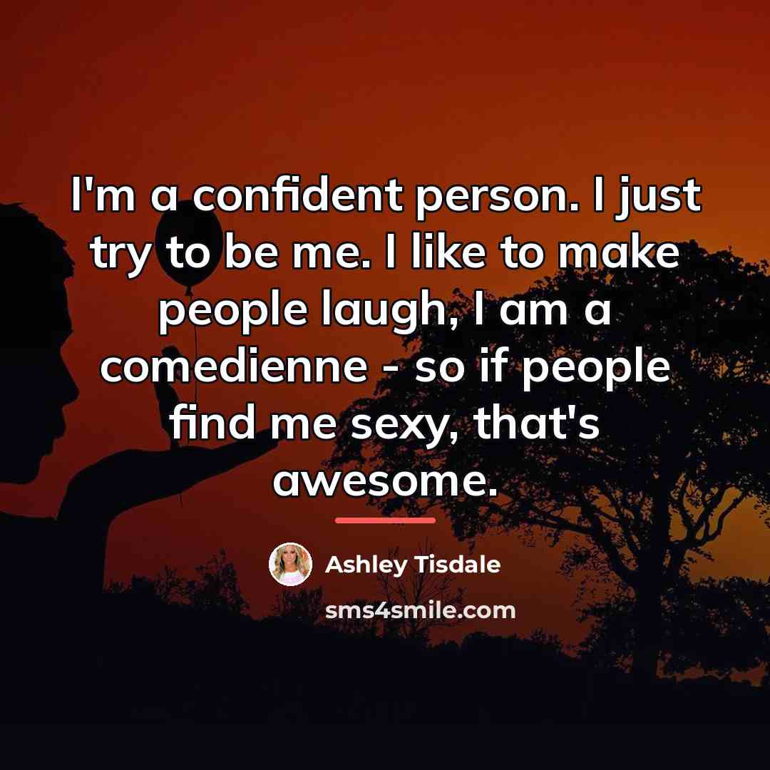 “I'm a confident person. I just try to be me.…” quote by Ashley Tisdale