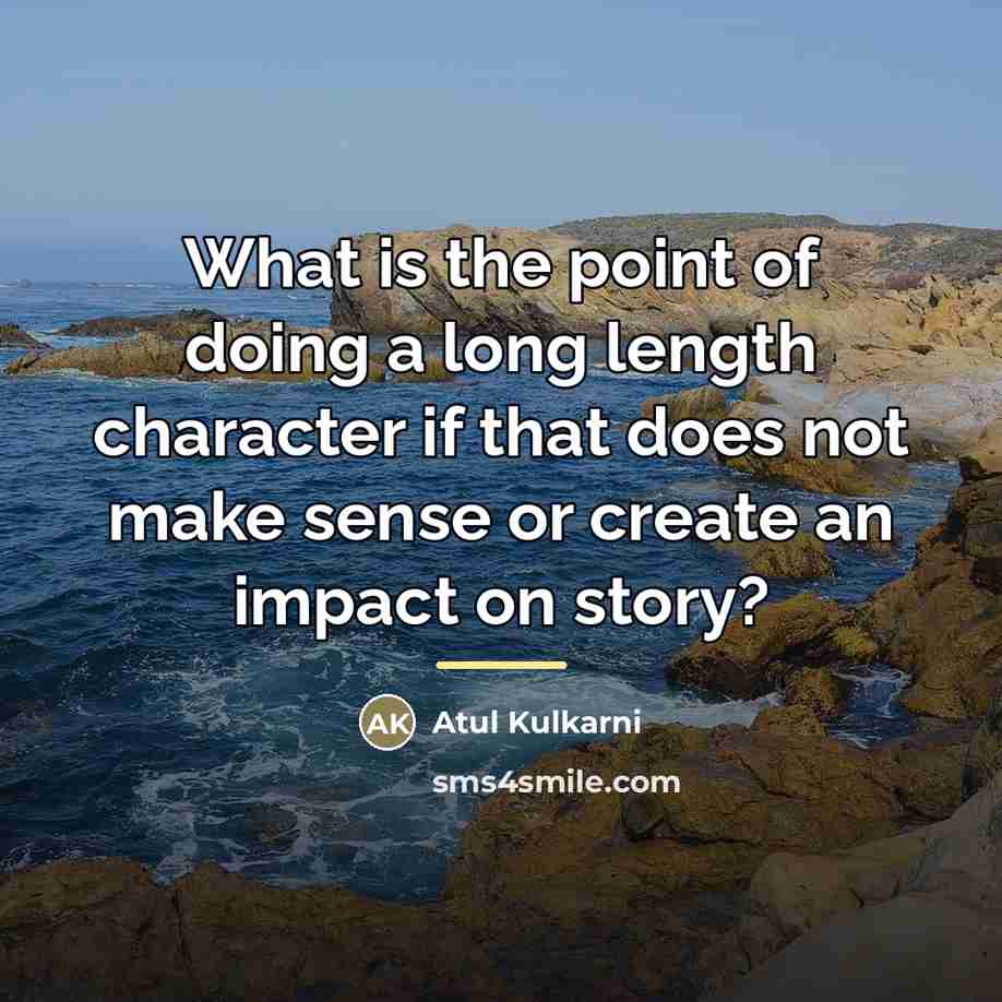 “What is the point of doing a long length character…” quote by Atul Kulkarni