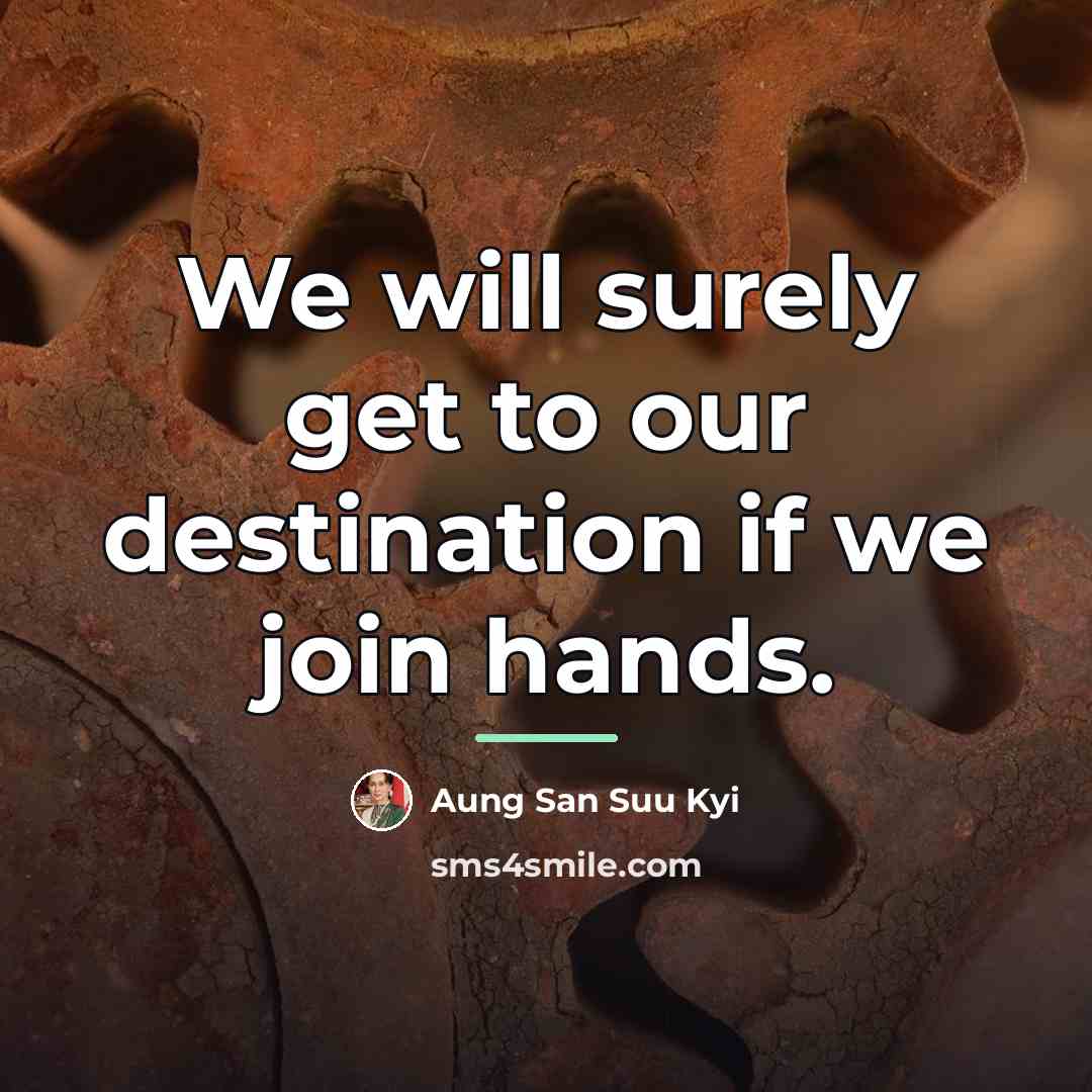 “We will surely get to our destination if we join…” quote by Aung San Suu Kyi