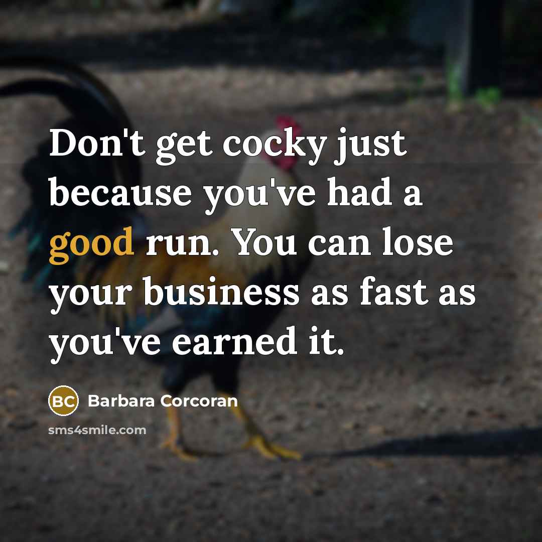 “Don't get cocky just because you've had a good run.…” quote by Barbara Corcoran