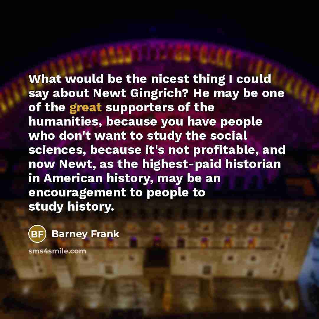 “What would be the nicest thing I could say about…” quote by Barney Frank