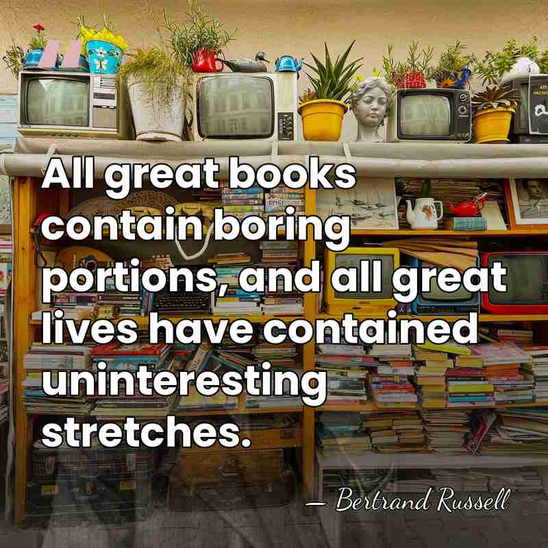 All great books contain boring portions, and all great lives have contained&hellip; - Bertrand Russell