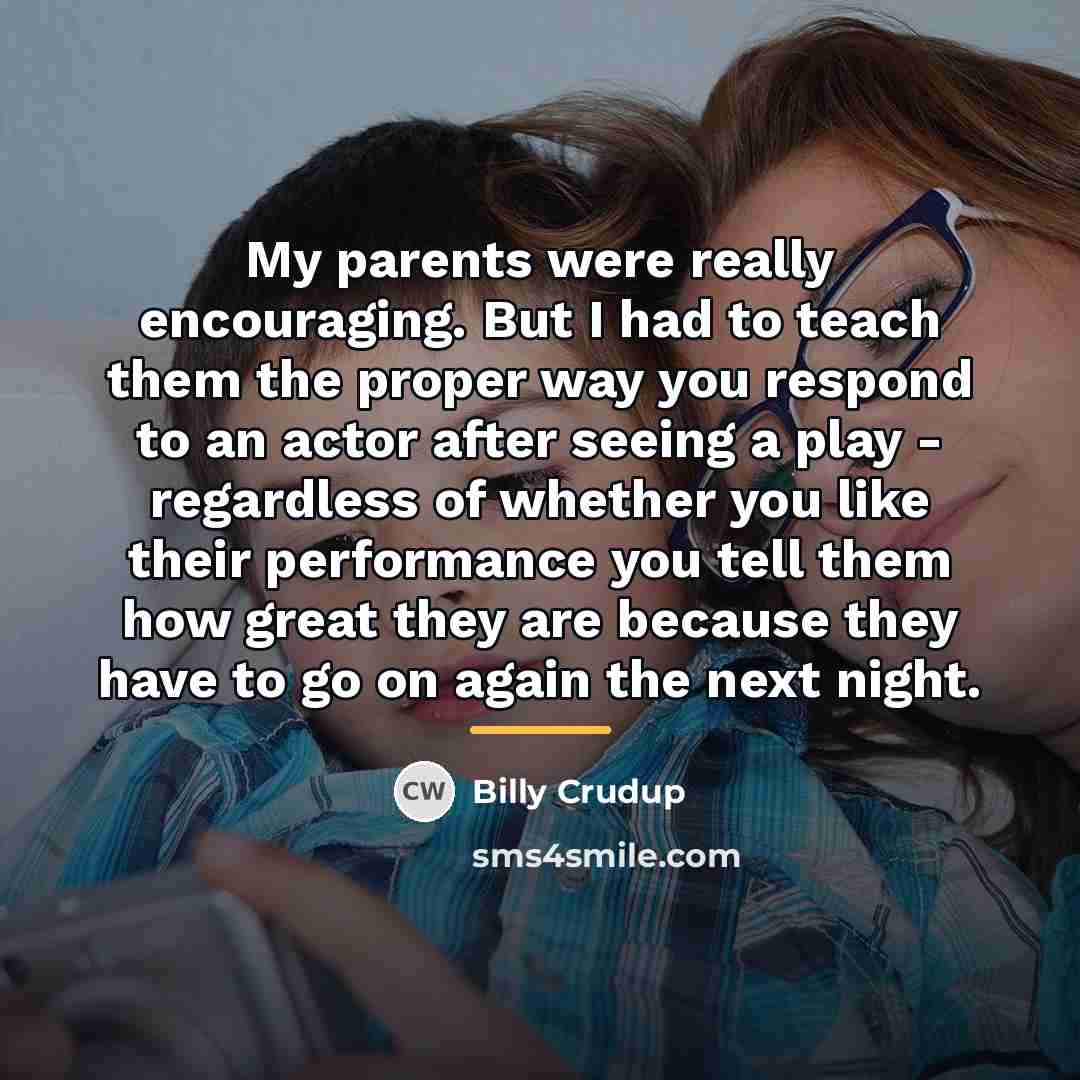 “My parents were really encouraging. But I had to teach…” quote by Billy Crudup