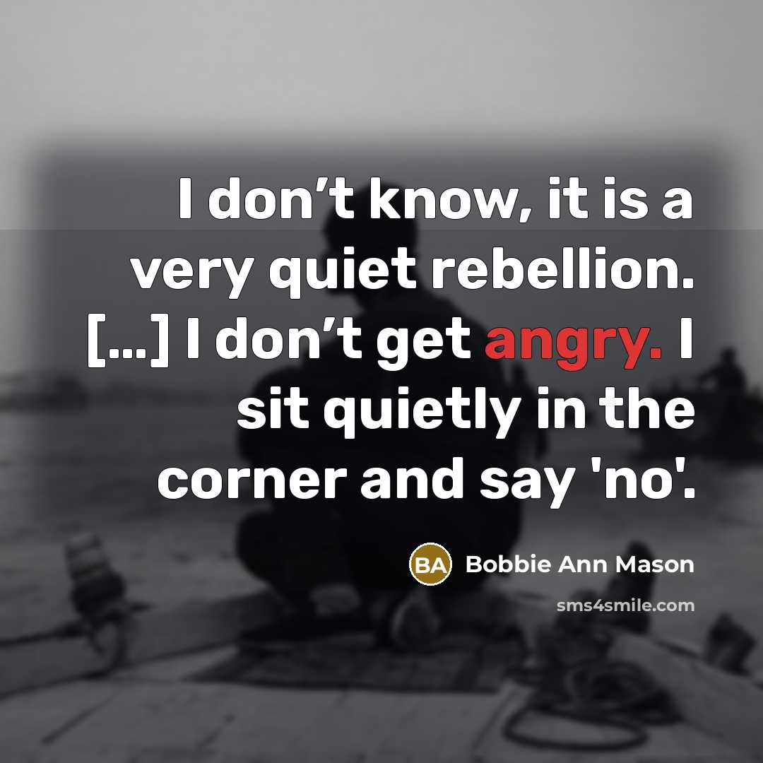 “I don’t know, it is a very quiet rebellion. […]…” quote by Bobbie Ann Mason