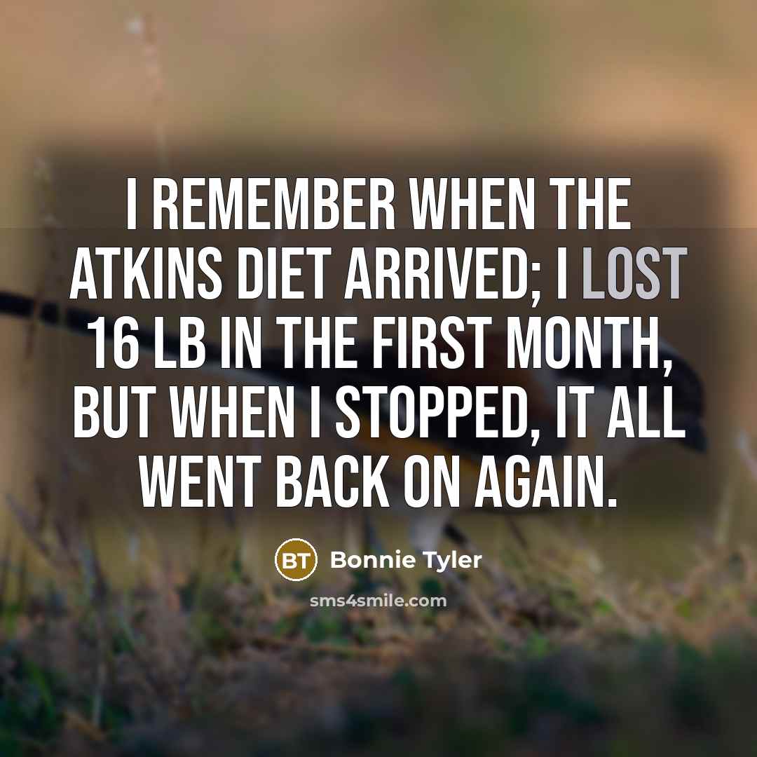 “I remember when the Atkins diet arrived; I lost 16…” quote by Bonnie Tyler