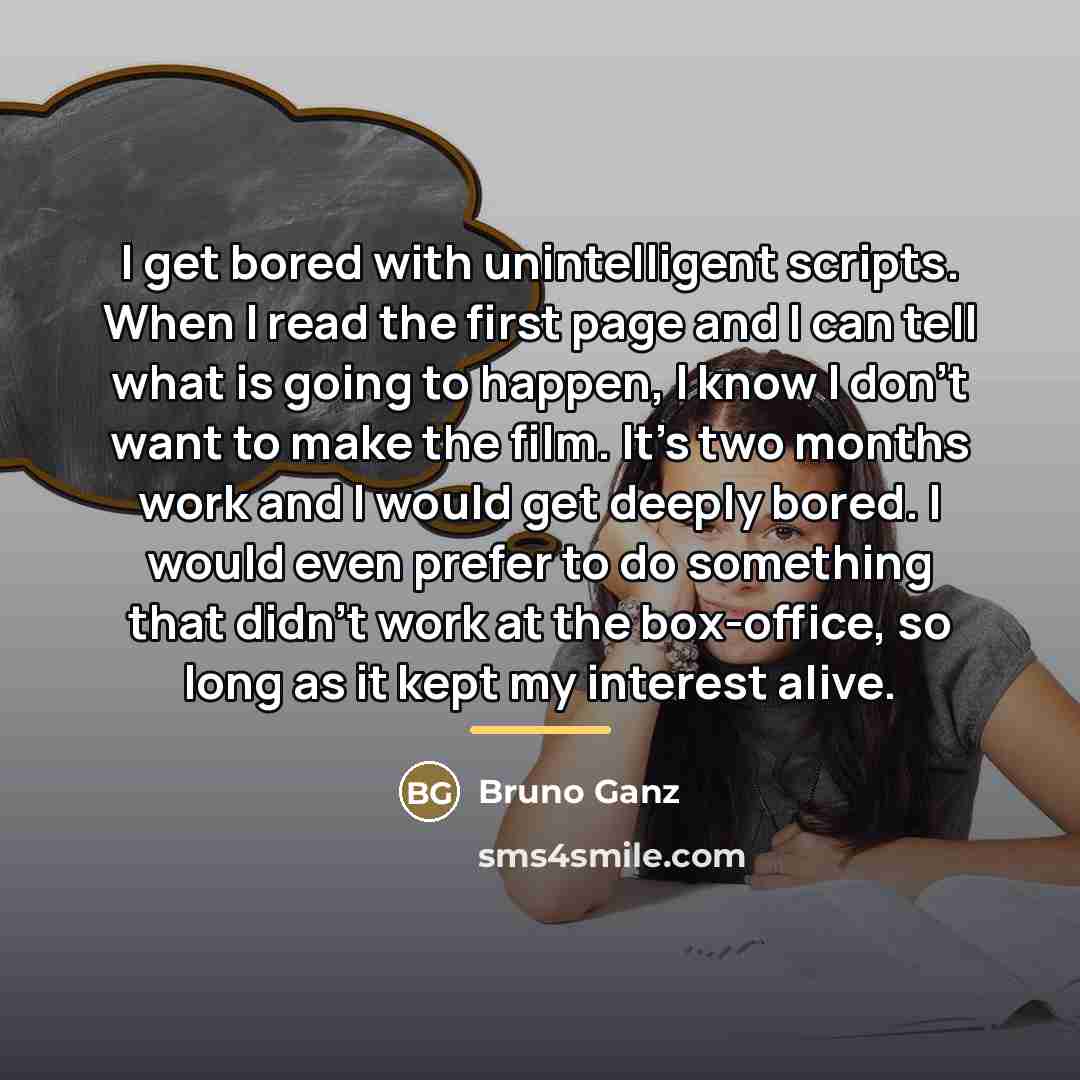 “I get bored with unintelligent scripts. When I read the…” quote by Bruno Ganz