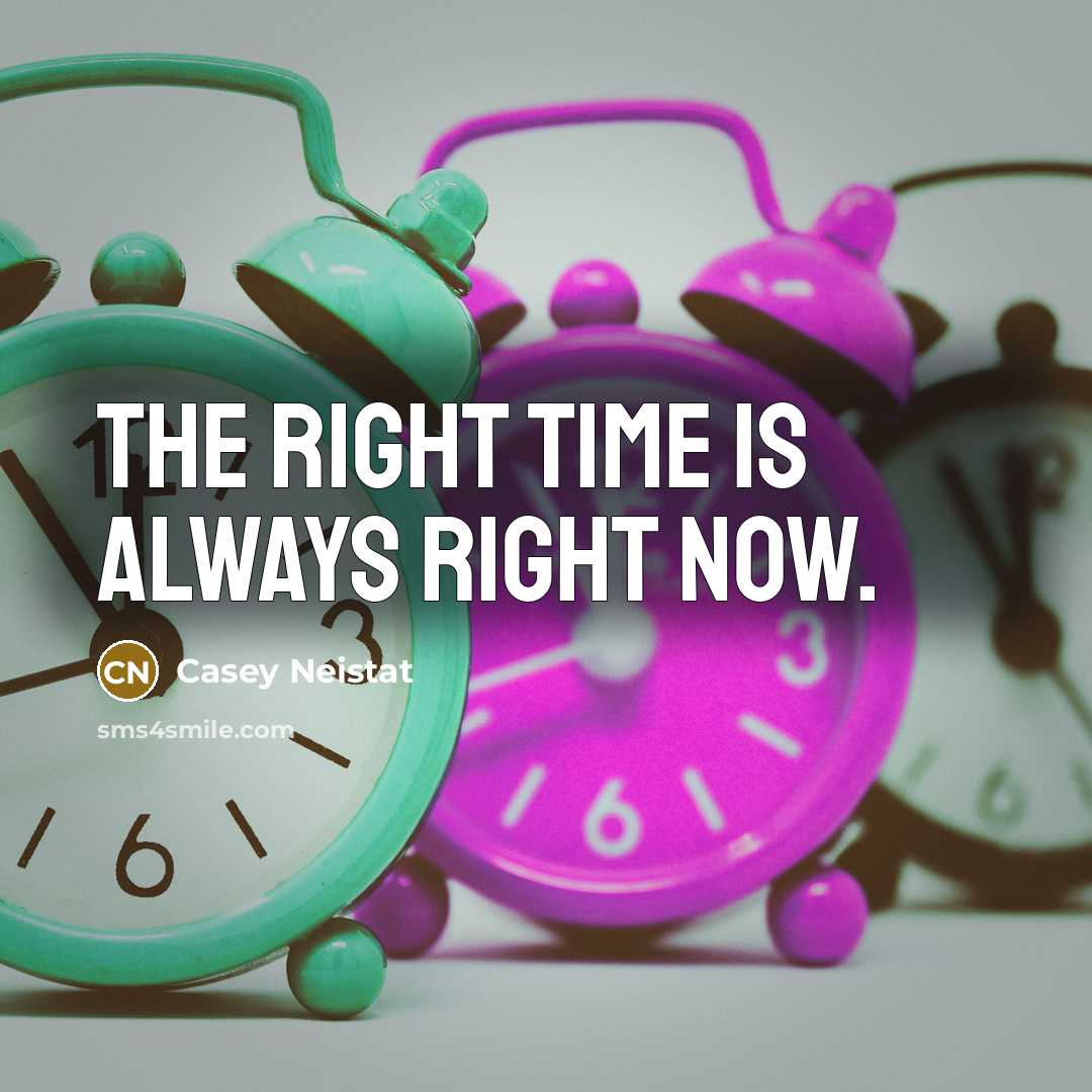 “The right time is always right now.…” quote by Casey Neistat