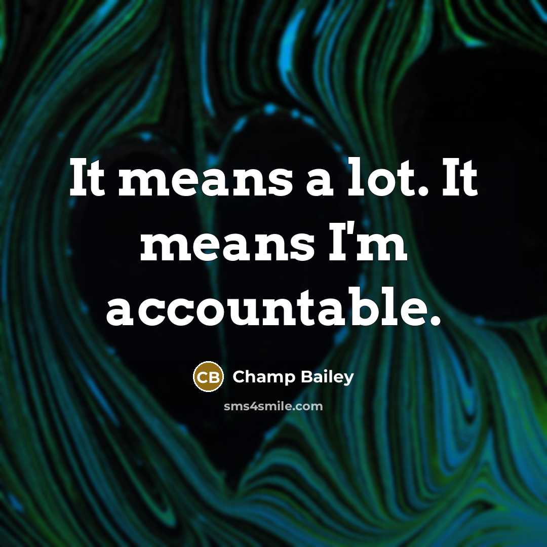 “It means a lot. It means I'm accountable.…” quote by Champ Bailey