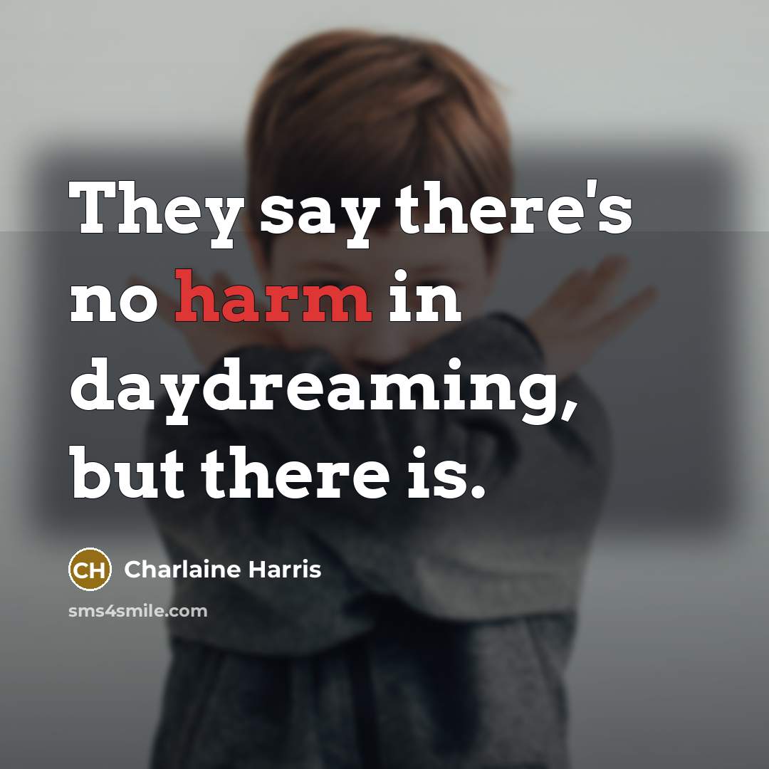 “They say there's no harm in daydreaming, but there is.…” quote by Charlaine Harris