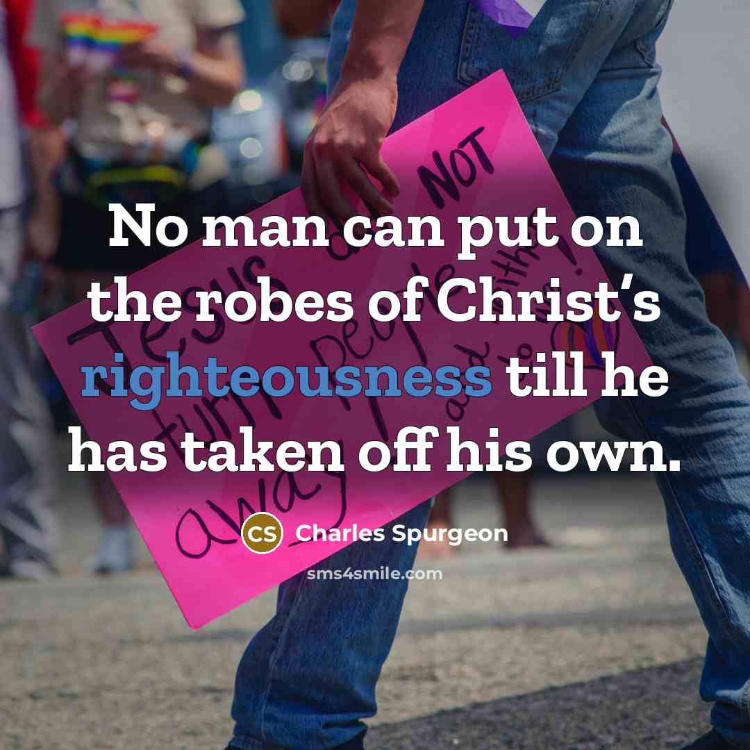“No man can put on the robes of Christ’s righteousness…” quote by Charles Spurgeon