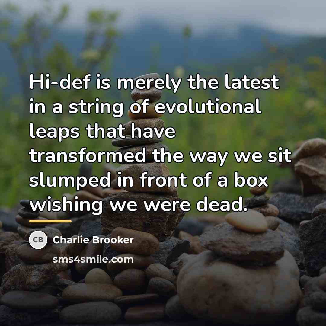 “Hi-def is merely the latest in a string of evolutional…” quote by Charlie Brooker