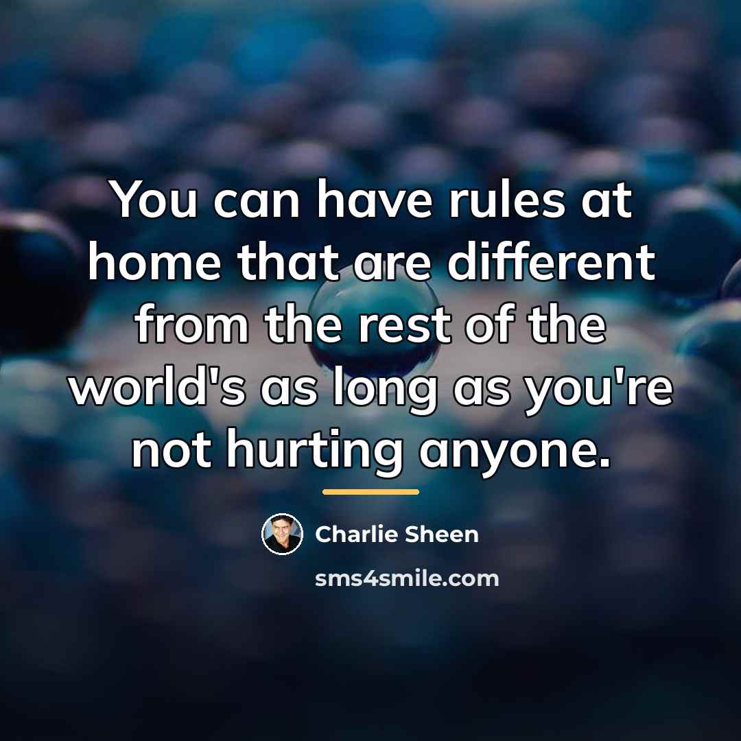 “You can have rules at home that are different from…” quote by Charlie Sheen