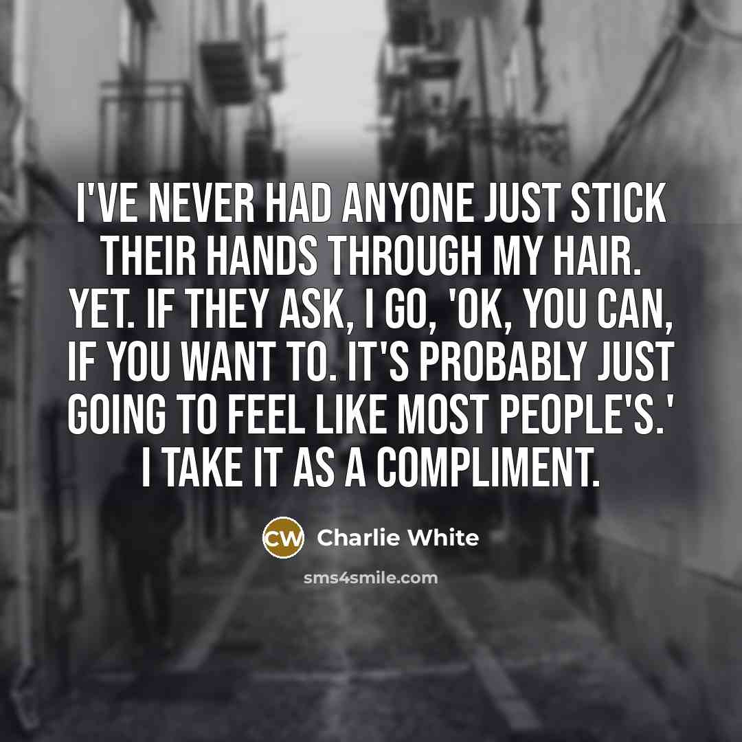 “I've never had anyone just stick their hands through my…” quote by Charlie White