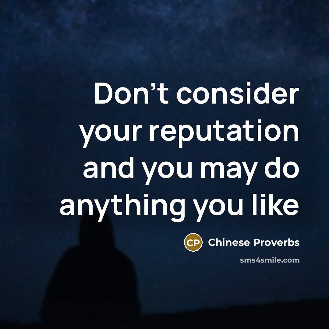 “Don't consider your reputation and you may do anything you…” quote by Chinese Proverbs