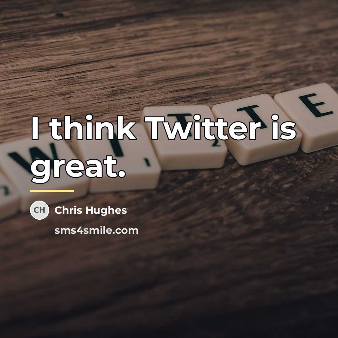 “I think Twitter is great.…” quote by Chris Hughes