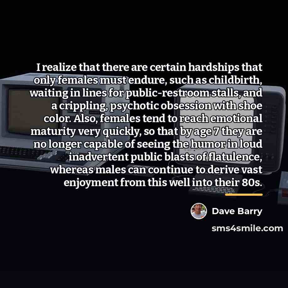 “I realize that there are certain hardships that only females…” quote by Dave Barry